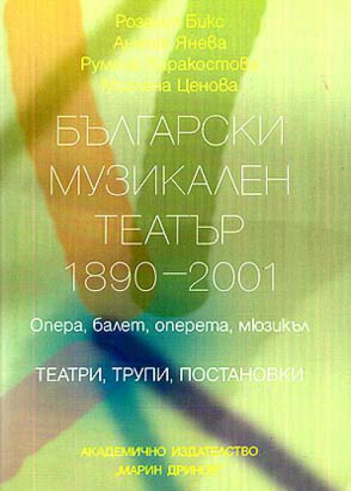 Български музикален театър 1890- 2001. Опера, балет, оперета, мюзикъл. Таеатри, трупи, постановки