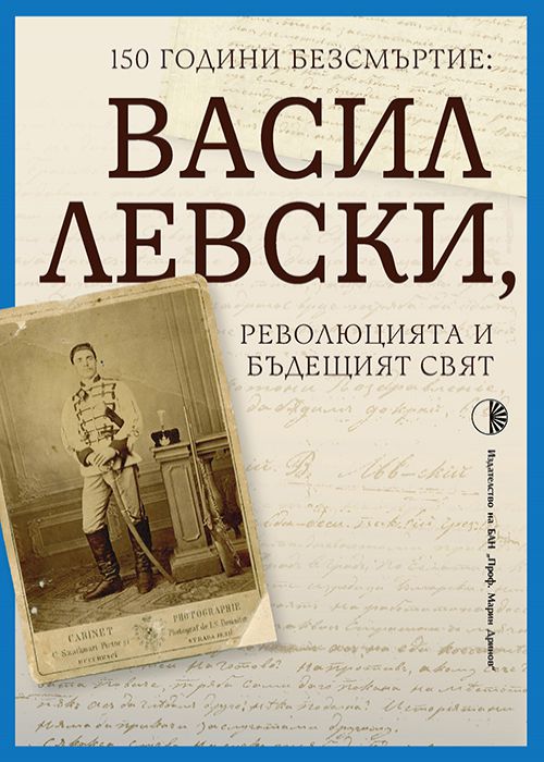 150 ГОДИНИ БЕЗСМЪРТИЕ: ВАСИЛ ЛЕВСКИ, РЕВОЛЮЦИЯТА И БЪДЕЩИЯТ СВЯТ